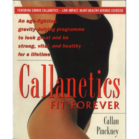 Callanetics Fit Forever: An Age-fighting, Gravity-Defying Programme to Look Great and be Strong, Vital, and Healthy for a Lifetime