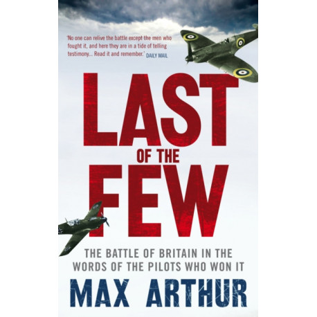 Last of the Few: The Battle of Britain in the Words of the Pilots Who Won It