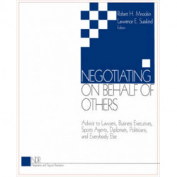 Negotiating on Behalf of Others: Advice to Lawyers, Business Executives, Sports Agents, Diplomats, Politicians, and Everybody Else