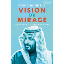 Vision or Mirage: Saudi Arabia at the Crossroads