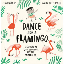 Dance Like a Flamingo: Move and Groove like the Animals Do!