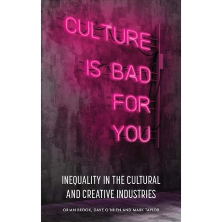 Culture is Bad for You: Inequality in the Cultural and Creative Industries