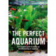 The Perfect Aquarium: The Complete Guide to Setting Up and Maintaining an Aquarium