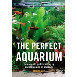The Perfect Aquarium: The Complete Guide to Setting Up and Maintaining an Aquarium