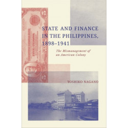 State and Finance in the Philippines, 1898-1941: The Mismanagement of an American Colony