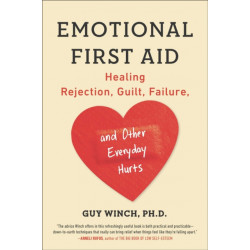 Emotional First Aid: Healing Rejection, Guilt, Failure, and Other Everyday Hurts