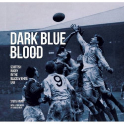 Dark Blue Blood - Scottish Rugby In the Black & White Era: Scottish Rugby In The Black And White Era