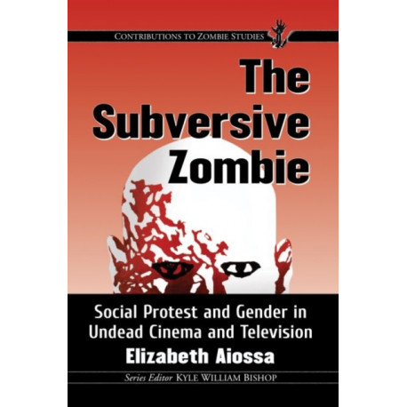 The Subversive Zombie: Social Protest and Gender in Undead Cinema and Television