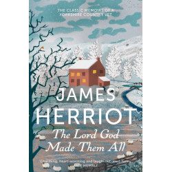 The Lord God Made Them All: The Classic Memoirs of a Yorkshire Country Vet