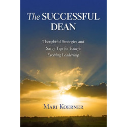 The Successful Dean: Thoughtful Strategies and Savvy Tips for Today's Evolving Leadership
