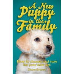A New Puppy In The Family: How to Choose and Care for Your New Pet