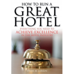 How To Run A Great Hotel: Everything You Need to Achieve Excellence in the Hotel Industry