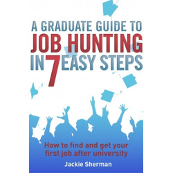A Graduate Guide to Job Hunting in Seven Easy Steps: How to find your first job after university