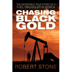 Chasing Black Gold: The Incredible True Story of a Fuel Smuggler in Africa