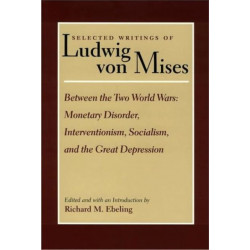 Selected Writings of Ludwig von Mises, Volume 2 -- Between the Two World Wars: Monetrary Disorder, Interventionism, Socialism, & the Great Depression