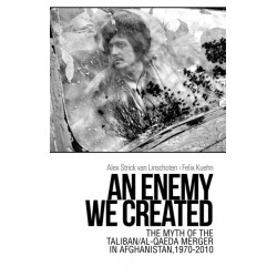 An Enemy We Created: The Myth of the Taliban / Al-Qaeda Merger in Afghanistan, 1970-2010