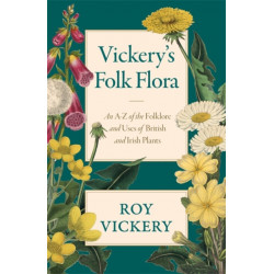 Vickery's Folk Flora: An A-Z of the Folklore and Uses of British and Irish Plants