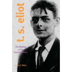 T. S. Eliot: The Making of an American Poet, 1888–1922
