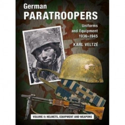 German Paratroopers Uniforms and Equipment 1936 - 1945: Volume 2: Helmets, Equipment and Weapons