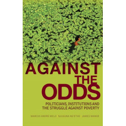 Against the Odds: Politicians, Institutions and the Struggle Against Poverty