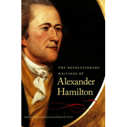 The Revolutionary Writings of Alexander Hamilton