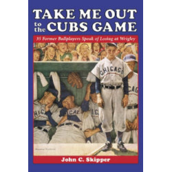 Take Me Out to the Cubs Game: 35 Former Ballplayers Speak of Losing at Wrigley