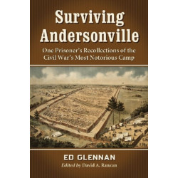 Surviving Andersonville: One Prisoner's Recollections of the Civil War's Most Notorious Camp