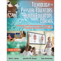 Technology for Physical Educators, Health Educators, and Coaches: Enhancing Instruction, Assessment, Management, Professional Development, and Advocacy
