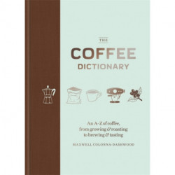 The Coffee Dictionary: An A-Z of coffee, from growing & roasting to brewing & tasting