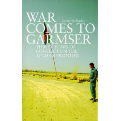 War Comes to Garmser: Thirty Years of Conflict in the Afghan Frontier