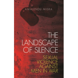 The Landscape of Silence: Sexual Violence Against Men in War