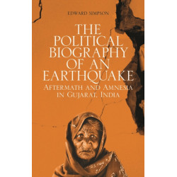 The Political Biography of an Earthquake: Aftermath and Amnesia in Gujarat, India
