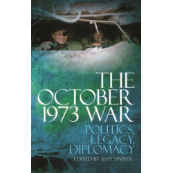 The October 1973 War: Politics, Diplomacy, Legacy
