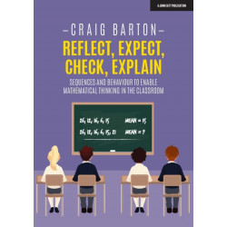 Reflect, Expect, Check, Explain: Sequences and behaviour to enable mathematical thinking in the classroom: Sequences and behaviour to enable mathematical thinking in the classroom