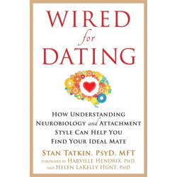 Wired for Dating: How Understanding Neurobiology and Attachment Style Can Help You Find Your Ideal Mate