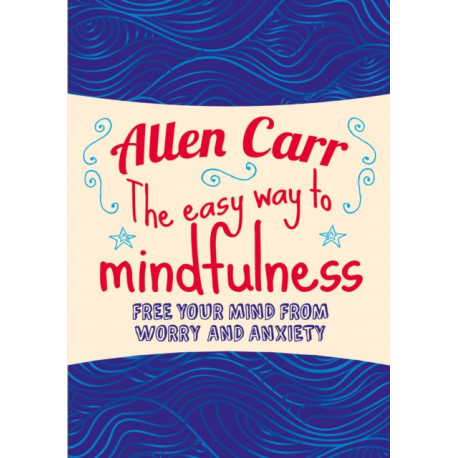 The Easy Way to Mindfulness: Free your mind from worry and anxiety