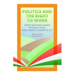 Politics and the Right to Work: India's National Rural Employment Guarantee Act