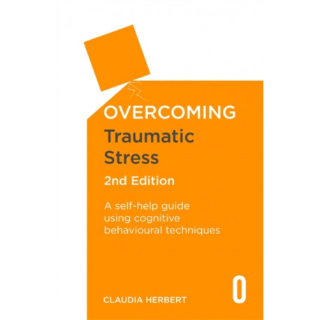 Overcoming Traumatic Stress, 2nd Edition: A Self-Help Guide Using Cognitive Behavioural Techniques