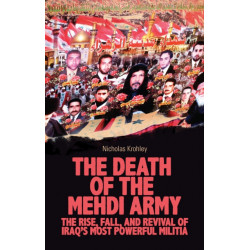 The Death of the Mehdi Army: The Rise, Fall, and Revival of Iraq's Most Powerful Militia