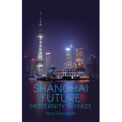Shanghai Future: Modernity Remade