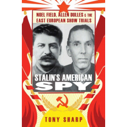 Stalin's American Spy: Noel Field, Allen Dulles and the East European Show-trials