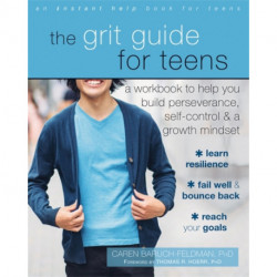 The Grit Guide for Teens: A Workbook to Help You Build Perseverance, Self-Control, and a Growth Mindset