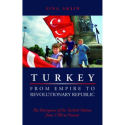 Turkey from Empire to Revolutionary Republic: The Emergence of the Turkish Nation from 1789 to the Present
