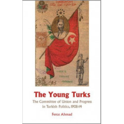 The Young Turks: The Committee of Union and Progress in Turkish Politics 1908-14