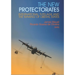 The New Protectorates: International Tutelage and the Making of Liberal States