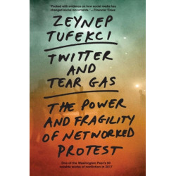 Twitter and Tear Gas: The Power and Fragility of Networked Protest