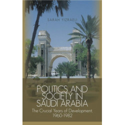 Politics and Society in Saudi Arabia: The Crucial Years of Development, 1960-1982