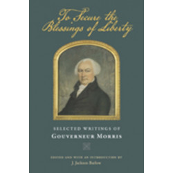 To Secure the Blessings of Liberty: Selected Writings of Gouverneur Morris