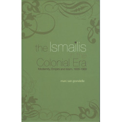 The Ismailis in the Colonial Era: Modernity, Empire and Islam, 1839-1969