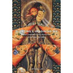 Slanting I, Imagining We: Asian Canadian Literary Production in the 1980s and 1990s